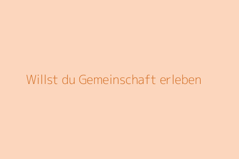 Willst du Gemeinschaft erleben?